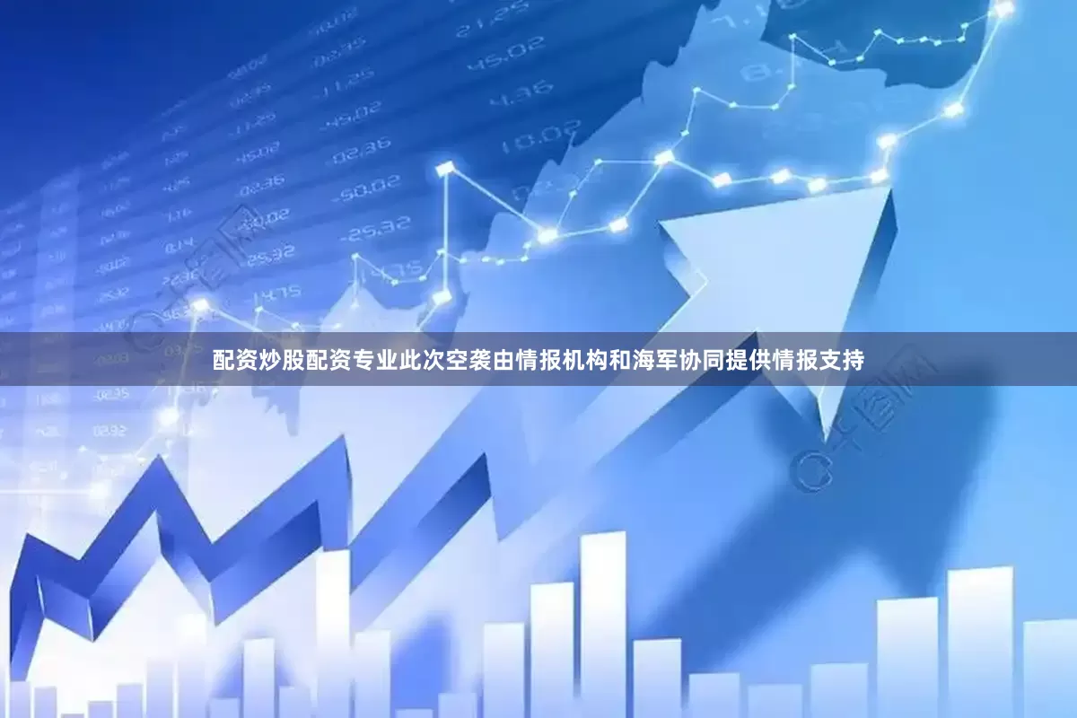 配资炒股配资专业此次空袭由情报机构和海军协同提供情报支持
