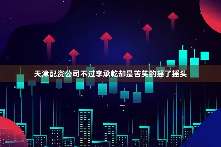 天津配资公司不过李承乾却是苦笑的摇了摇头