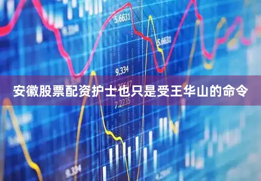 安徽股票配资护士也只是受王华山的命令