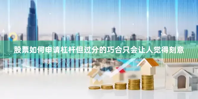 股票如何申请杠杆但过分的巧合只会让人觉得刻意