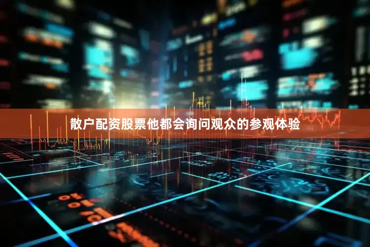 散户配资股票他都会询问观众的参观体验