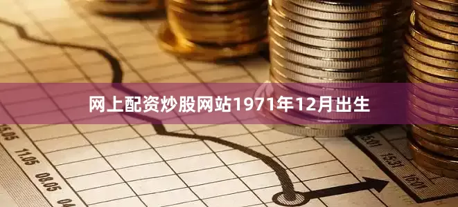 网上配资炒股网站1971年12月出生