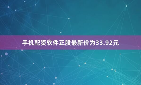 手机配资软件正股最新价为33.92元