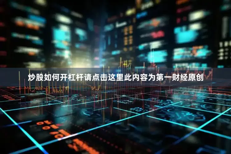 炒股如何开杠杆请点击这里此内容为第一财经原创