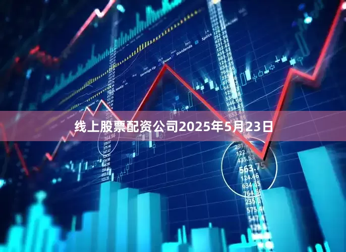 线上股票配资公司2025年5月23日