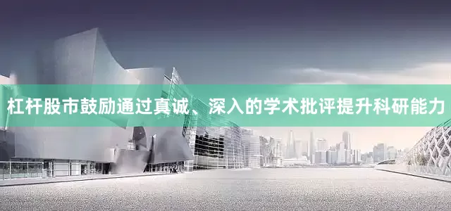 杠杆股市鼓励通过真诚、深入的学术批评提升科研能力