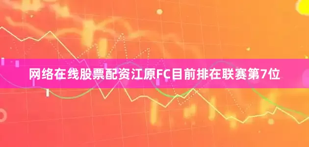 网络在线股票配资江原FC目前排在联赛第7位