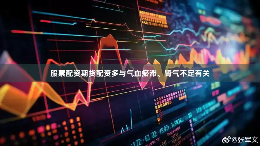 股票配资期货配资多与气血瘀滞、肾气不足有关